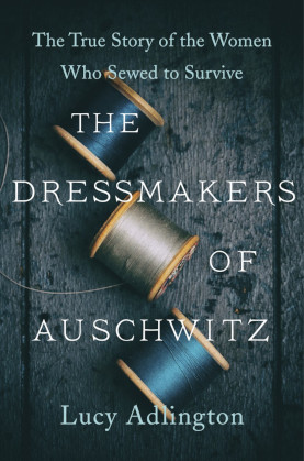 The Dressmakers of Auschwitz. The True Story of the Women Who Sewed to Survive - historical non-fiction